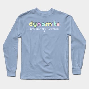 Dynamite: dive deep into happiness Long Sleeve T-Shirt